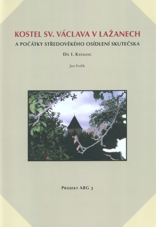 Kostel sv. Václava v Lažanech a počátky středověkého osídlení Skutečska. Díl I., Katalog