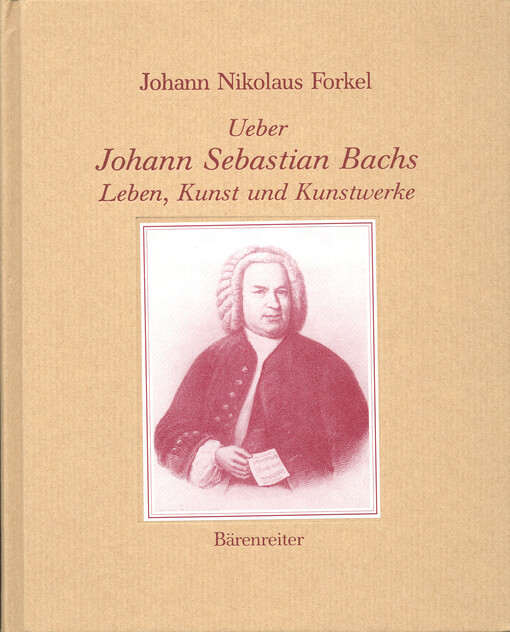 Ueber Johann Sebastian Bachs Leben, Kunst und Kunstwerke : reprint der Erstausgabe Leipzig 1802