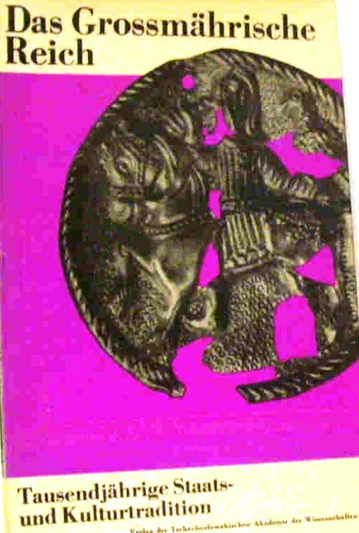 Das Grossmährische Reich :Tausendjährige Staats- und Kulturtradition