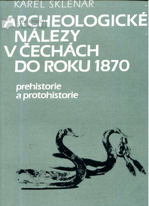 Archeologické nálezy v Čechách do roku 1870 : prehistorie a protohistorie
