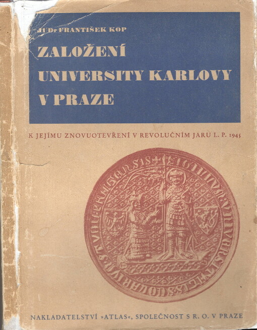 Založení university Karlovy v Praze: k jejímu znovuotevření v revolučním jaru L.P. 1945