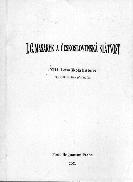 T.G. Masaryk a československá státnost : XIII. Letní škola historie : sborník textů a přednášek