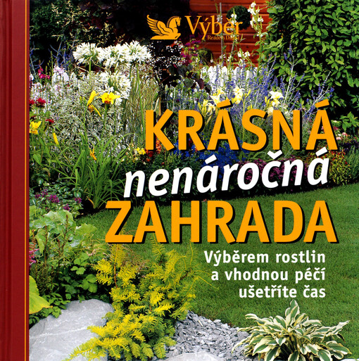 Krásná nenáročná zahrada: výběrem rostlin a vhodnou péčí ušetříte čas, Vyd. 1.