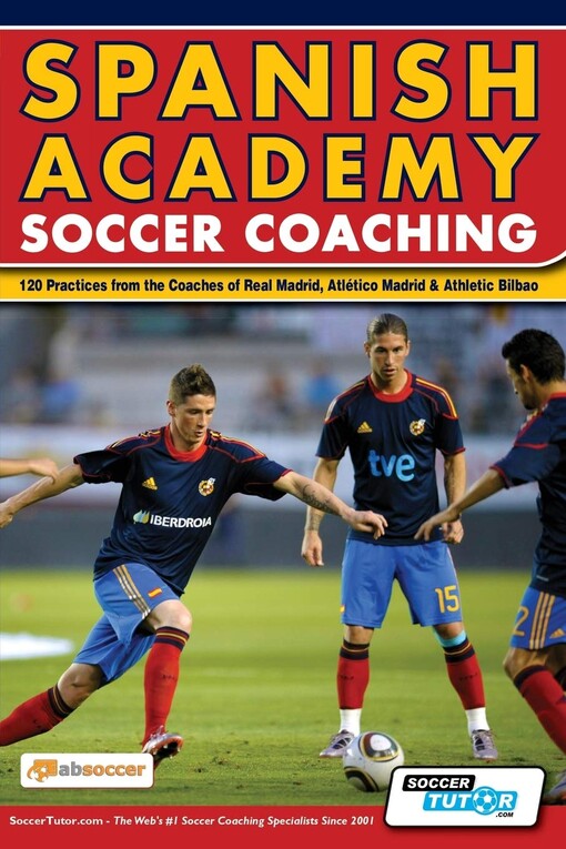 Spanish academy soccer coaching : 120 practices from the coaches of Real Madrid, Atlético Madrid and Athletic Bilbao