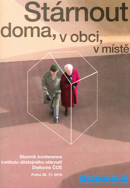 Stárnout doma, v obci, v místě : sborník konference Institutu důstojného stárnutí Diakonie ČCE, Praha 28.11.2018