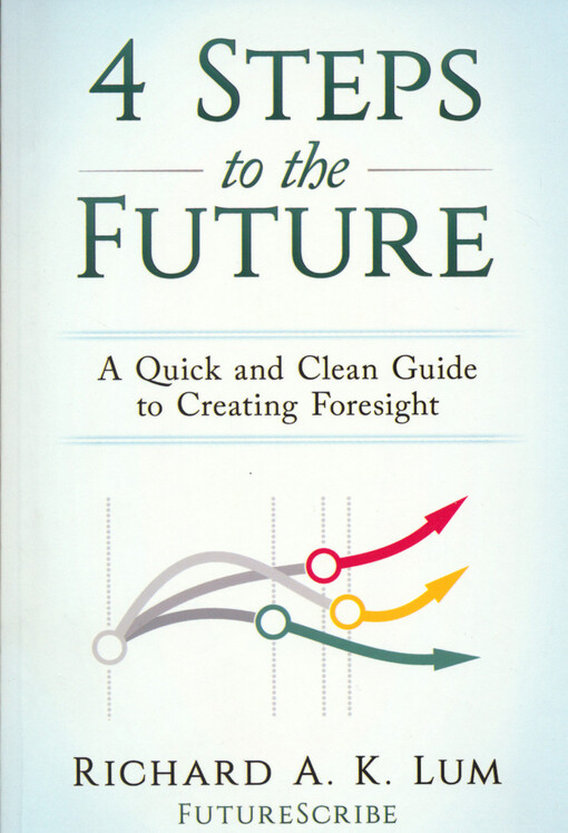 4 steps to the future : a quick and clean guide to creating foresight