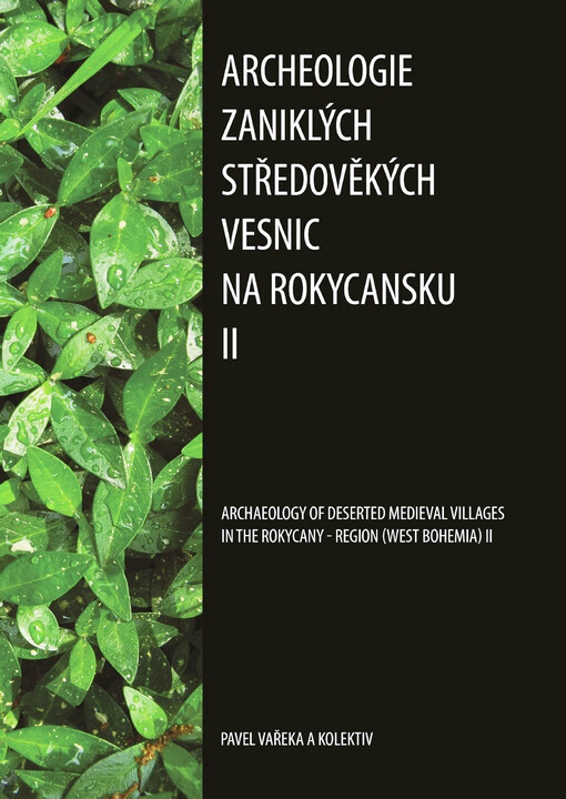 Archeologie zaniklých středověkých vesnic na Rokycansku II = Archaeology of deserted medieval villages in the Rokycany-region (West Bohemia) II