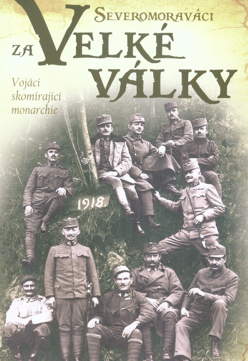 Severomoraváci za Velké války. Vojáci skomírající monarchie 1916-1918