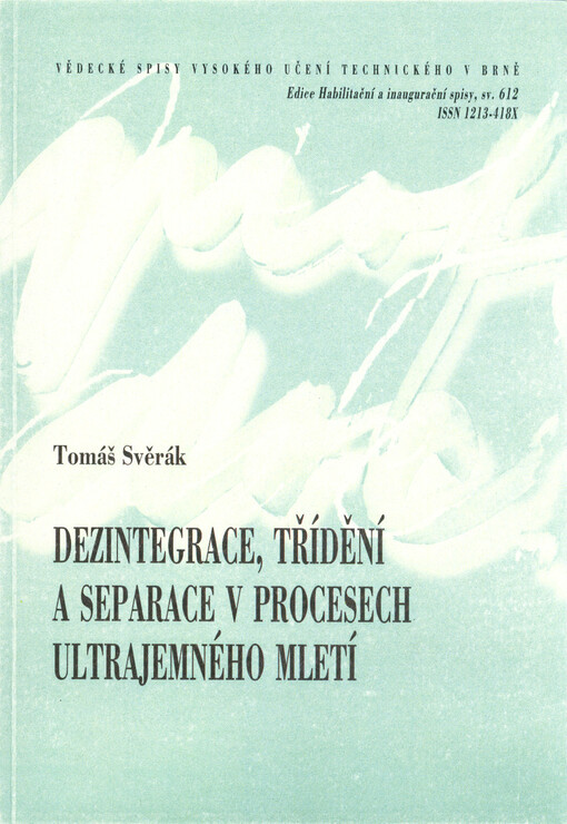 Dezintegrace, třídění a separace v procesech ultrajemného mletí = Disintegration, grain-sizing and separation in the ultrafine milling processes : teze přednášky k profesorskému jmenovacímu řízení v oboru chemie, technologie a vlastnosti materiálů