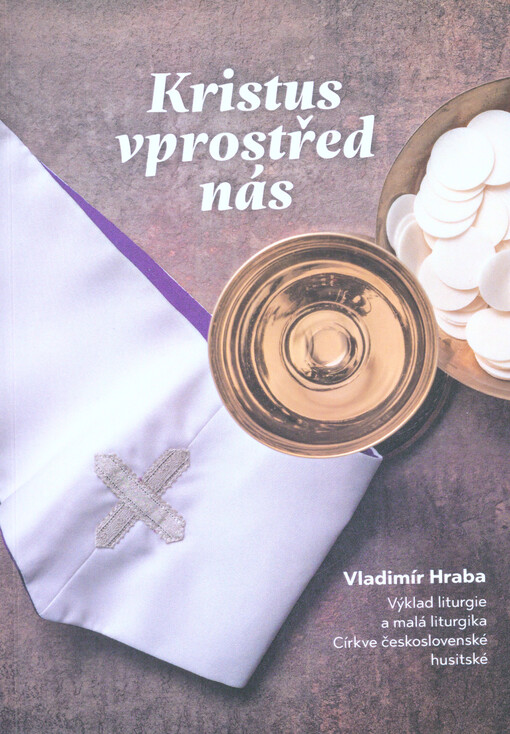 Kristus vprostřed nás : výklad liturgie a malá liturgika Církve československé husitské
