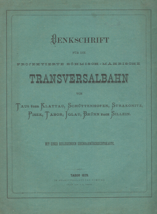 Denkschrift für die Projektierte böhmisch-mährische Transversalbahn von Taus über Klattau, Schüttenhofen, Strakonitz, Pisek, Tabor, Iglau, Brünn nach Sillein