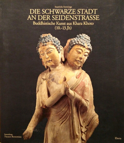 Die schwarze Stadt an der Seidenstrasse : buddhistische Kunst aus Khara Khoto (10.-13. Jahrhundert) 