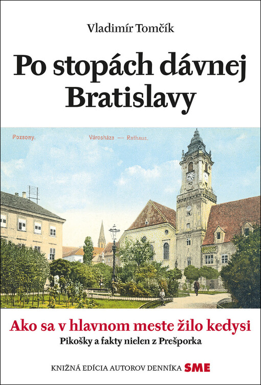 Po stopách dávnej Bratislavy : ako sa v hlavnom meste žilo kedysi? : zaujímavosti a fakty nielen z Prešporka