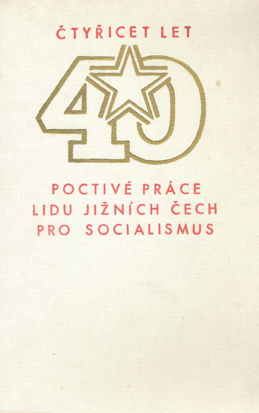 Čtyřicet let poctivé práce lidu jižních Čech pro socialismus