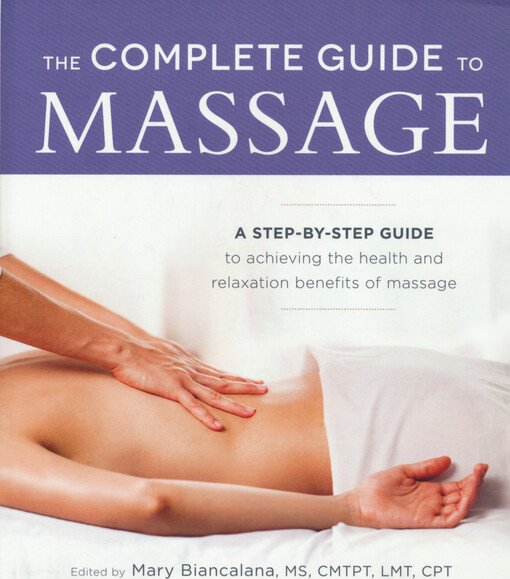 The complete guide to massage : a step-by-step guide to achieving the health and relaxation benefits of massage