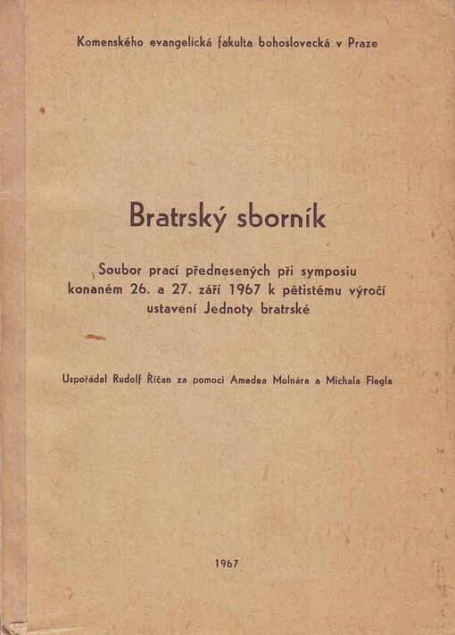 Bratrský sborník :Soubor prací přednesených při symposiu konaném 26. a 27. září 1967 k 500. výročí ustavení Jednoty bratrské