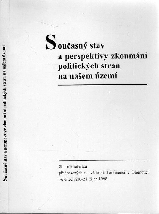 Současný stav a perspektivy zkoumání politických stran na našem území : sborník referátů přednesených na vědecké konferenci v Olomouci ve dnech 20.-21. října 1998