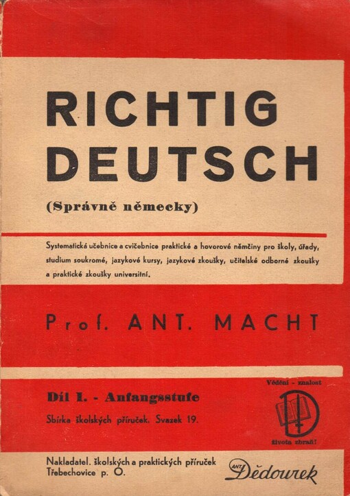 Richtig deutsch =Správně německy : systematická učebnice a cvičebnice praktické a hovorové němčiny pro školy, úřady, studium soukromé, jazykové kursy, jazykové zkoušky, učitelské odborné zkoušky a praktické zkoušky universitní.I. Teil,Anfangsstufe