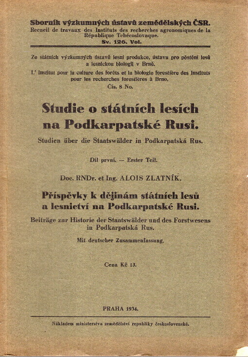 Studie o státních lesích na Podkarpatské Rusi.Díl první,Příspěvky k dějinám státních lesů a lesnictví na Podkarpatské Rusi = Studien über die Staatswälder in Podkarpatská Rus. Erster Teil, Beiträge zu Historie der Staatswälder und des Forstwesens in Podkarpatská Rus