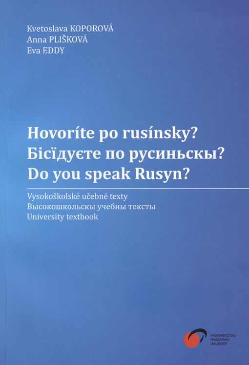 Hovoríte po rusínsky? : vysokoškolské učebné texty = Bìsjidujete po rusyn‘skỳ? : vỳsokoškol‘skỳ učebnỳ tekstỳ = Do you speak Rusyn? : university textbook