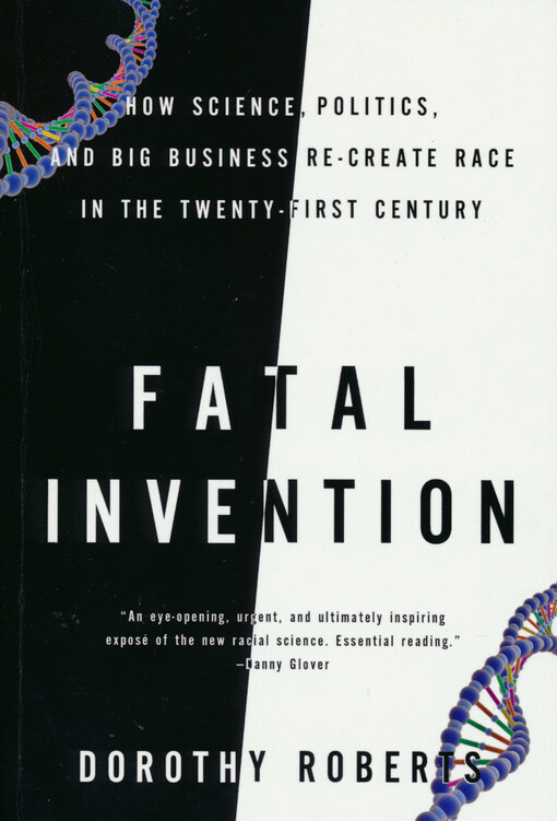 Fatal invention : how science, politics, and big business re-create race in the twenty-first century