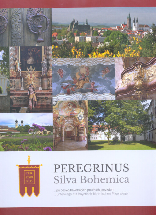 Peregrinus Silva Bohemica: ...po česko-bavorských poutních stezkách = ...unterwegs auf bayerisch-böhmischen Pilgerwegen