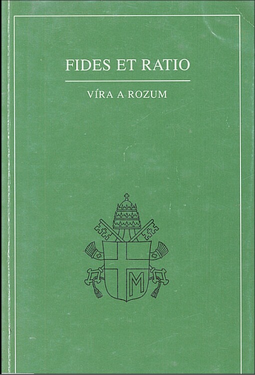 Fides et ratio :encyklika Jana Pavla II. adresovaná biskupům katolické církve O vztazích mezi vírou a rozumem z 14. září 1998