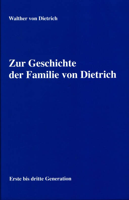 Zur Geschichte der Familie von Dietrich. Band 1, Erste bis dritte Generation
