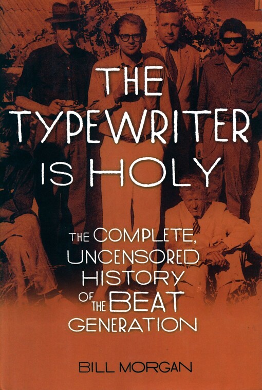 The typewriter is holy :the complete, uncensored history of the beat generation