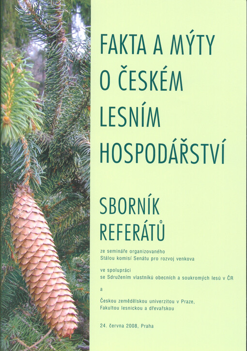Fakta a mýty o českém lesním hospodářství : sborník referátů : Praha 24. června 2008