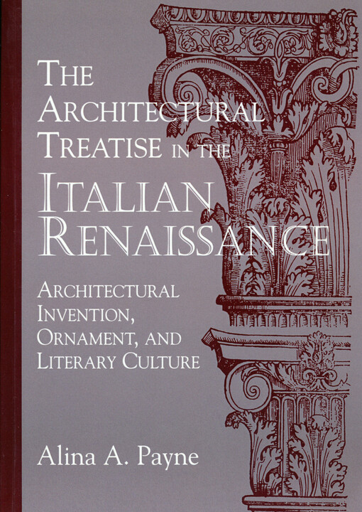 The architectural treatise in the Italian Renaissance :architectural invention, ornament, and literary culture