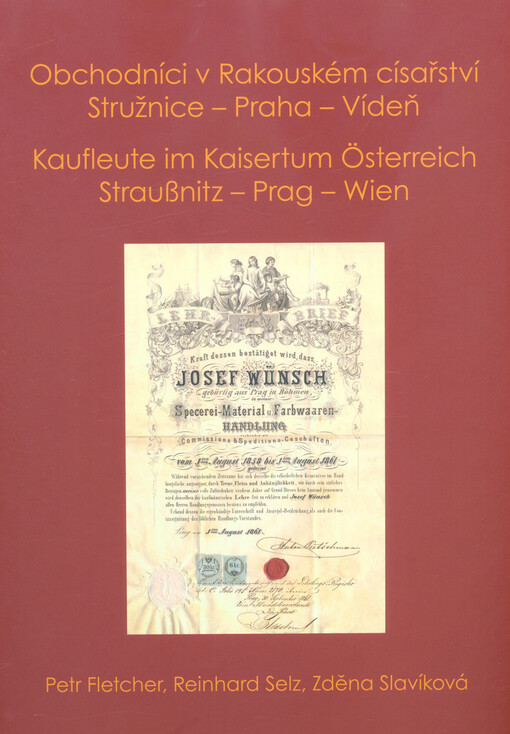 Obchodníci v Rakouském císařství Stružnice - Praha - Vídeň = Kaufleute im Kaisertum Österreich Straußnitz - Prag - Wien