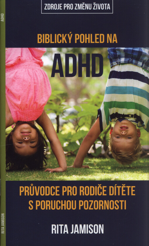 Biblický pohled na ADHD : průvodce pro rodiče dítěte s poruchou pozornosti