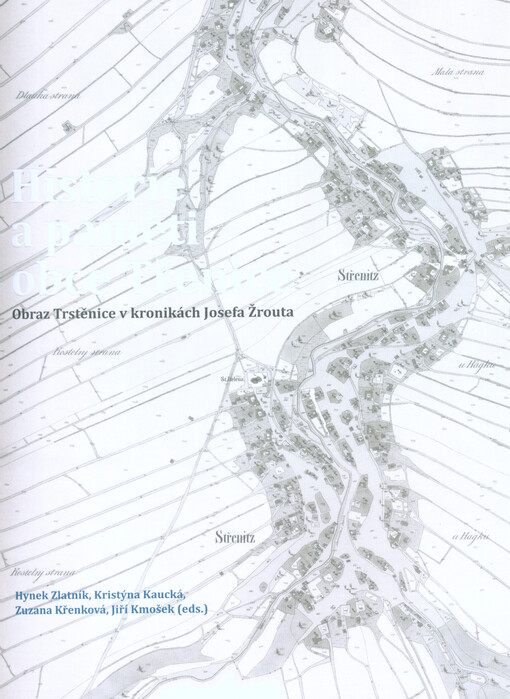 Historie a paměti obce Třenice : obraz Trstěnice v kronikách Josefa Žrouta : edice kronik sepsaných Žroutem z Trstěnice v letech 1929-1964