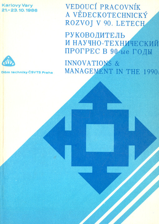 Vedoucí pracovník a vědeckotechnický rozvoj v 90. letech =Rukovoditel' i naučno-techničeskij progress v 90-yje gody = Innovations and Management in the 1990s : Sborník referátů zahr. účastníků z konf. ČV komitétu pro věd.řízení ČSVTS, Karlovy Vary 21.-23. října 1986