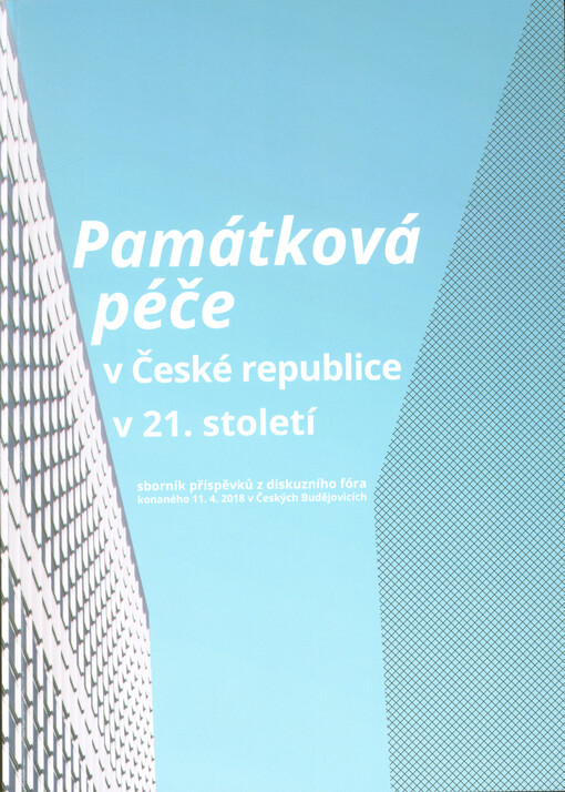 Památková péče v České republice v 21. století : sborník příspěvků z diskuzního fóra konaného 11.4.2018 v Českých Budějovicích