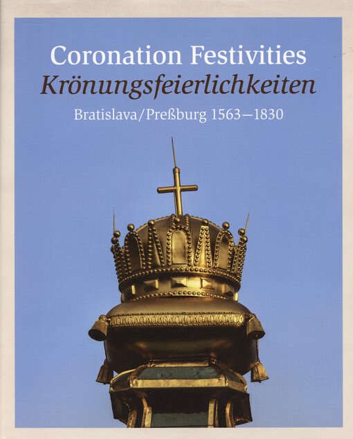 Coronation festivities : Bratislava 1563-1830 = Krönungsfeierlichkeiten : Preßburg