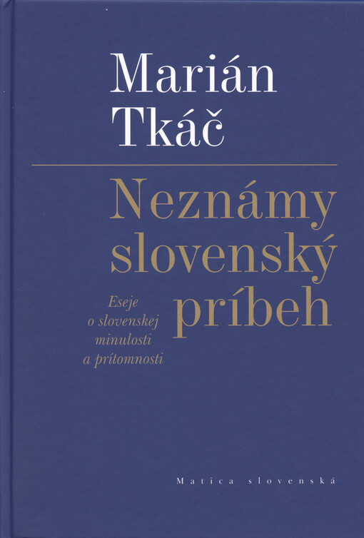 Neznámy slovenský príbeh : eseje o slovenskej minulosti a prítomnosti