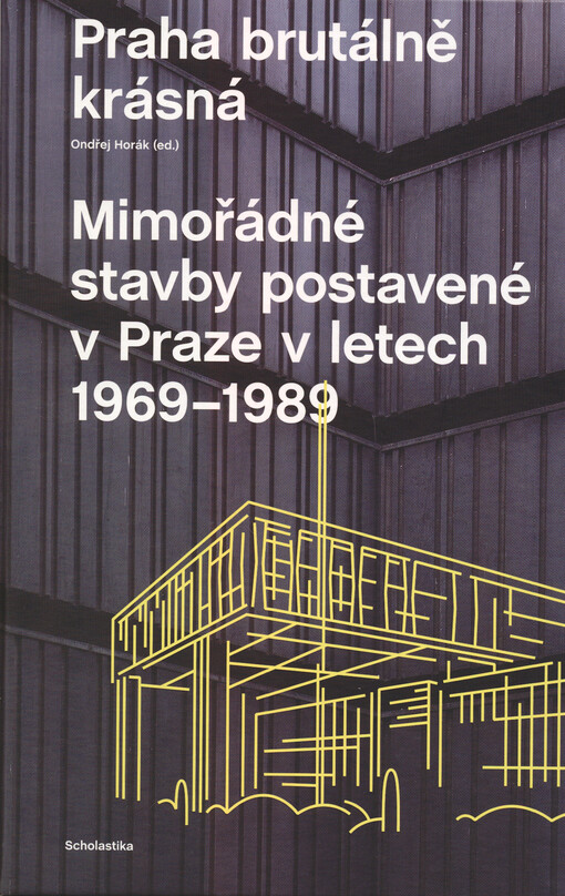 Praha brutálně krásná: mimořádné stavby postavené v Praze v letech 1969-1989