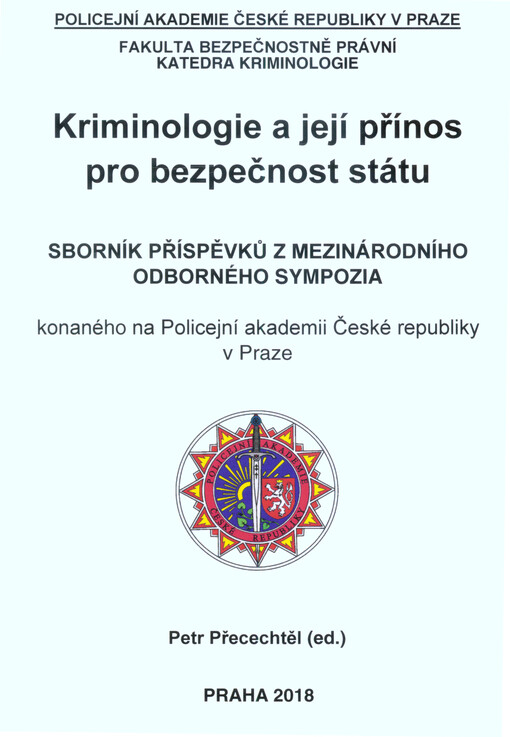 Kriminologie a její přínos pro bezpečnost státu : sborník příspěvků z mezinárodního odborného sympozia konaného na Policejní akademii České republiky v Praze