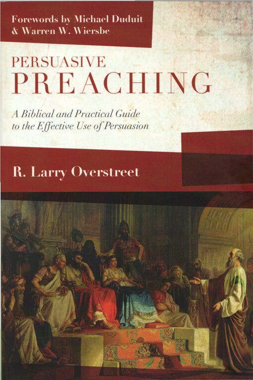 Persuasive preaching : a biblical and practical guide to the effective use of persuasion