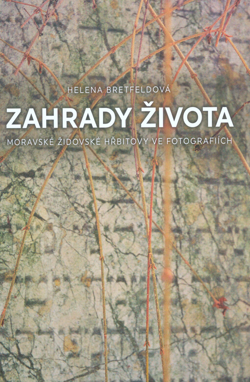 Zahrady života =: Gan ha-chajim : moravské židovské hřbitovy ve fotografiích