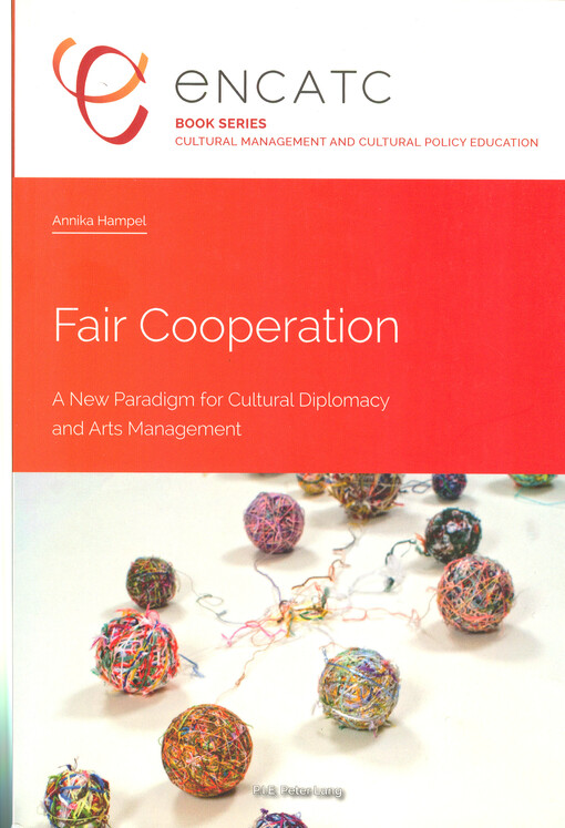Fair cooperation : a new paradigm for cultural diplomacy and arts management