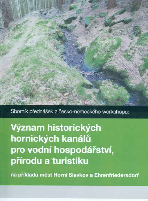 Význam historických hornických kanálů pro vodní hospodářství, přírodu a turistiku na příkladu měst Horní Slavkov a Ehrenfriedersdorf : sborník přednášek z česko-německého workshopu