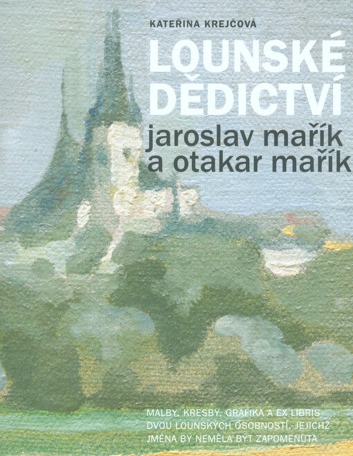 Lounské dědictví : Jaroslav a Otakar Mařík : malby, kresby, grafika a ex libris dvou lounských osobností, jejichž jména by neměla být zapomenuta