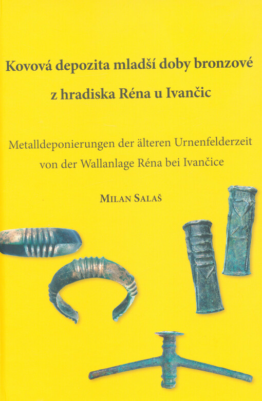 Kovová depozita mladší doby bronzové z hradiska Réna u Ivančic = Metalldeponierungen der älteren Urnenfelderzeit von der Wallanlage Réna bei Ivančice