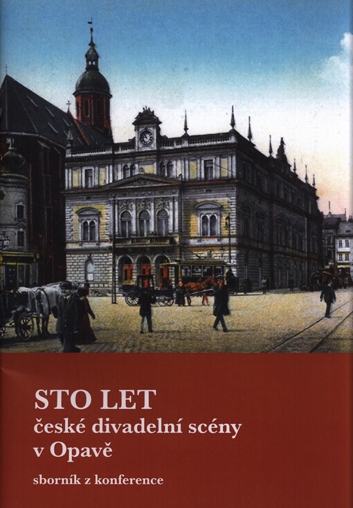 Sto let české divadelní scény v Opavě : sborník z konference