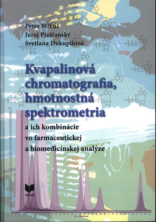 Kvapalinová chromatografia, hmotnostná spektrometria a ich kombinácie vo farmaceutickej a biomedicínskej analýze : učebnica pre farmaceutické fakulty prírodovedného a technického smeru so zameraním na analytickú chémiu a farmaceutickú chémiu
