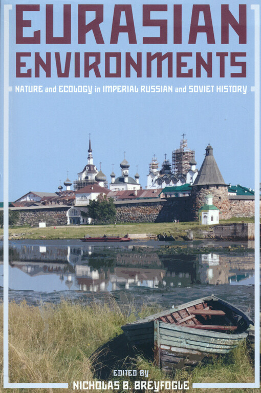 Eurasian environments : nature and ecology in Imperial Russian and Soviet history