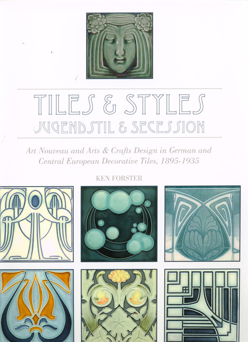 Tiles & styles - Jugendstil & Secession : Art Nouveau and arts & crafts design in German and Central European decorative tiles, 1895-1935